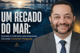 Um Recado do Mar: Quando a Calmaria nas Empresas Esconde Correntes Perigosas