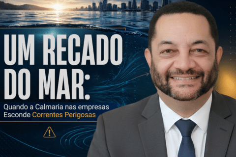 Um Recado do Mar: Quando a Calmaria nas Empresas Esconde Correntes Perigosas