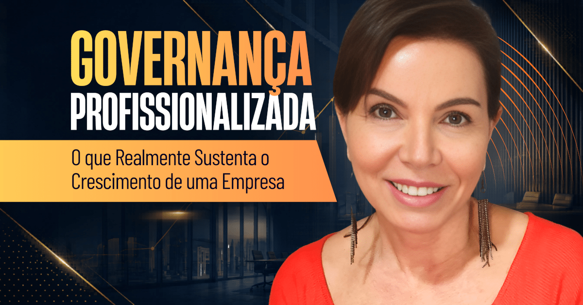 Governança Profissionalizada: O que Realmente Sustenta o Crescimento de uma Empresa