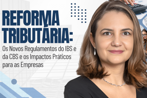 Reforma Tributária: Os Novos Regulamentos do IBS e da CBS e os Impactos Práticos para as Empresas