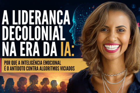 Liderança Decolonial na Era da IA: Por Que a Inteligência Emocional é o Antídoto Contra Algoritmos Viciados