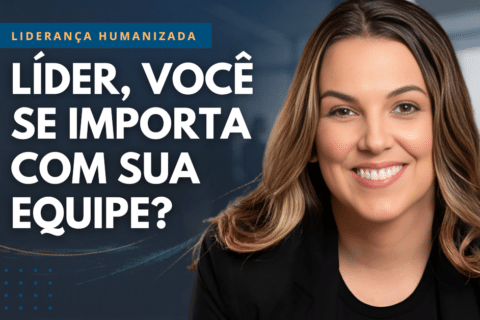 Liderança Humanizada: Você se Importa com sua Equipe?