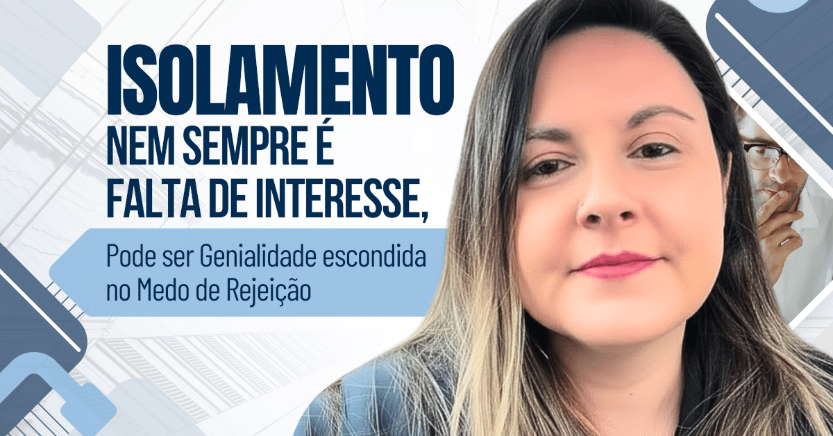 Medo de Rejeição: Quando o Isolamento Esconde Genialidade