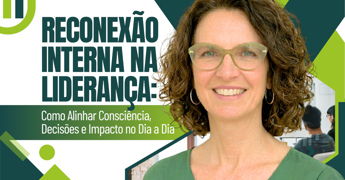 Reconexão Interna na Liderança: Como Alinhar Consciência, Decisões e Impacto no Dia a Dia