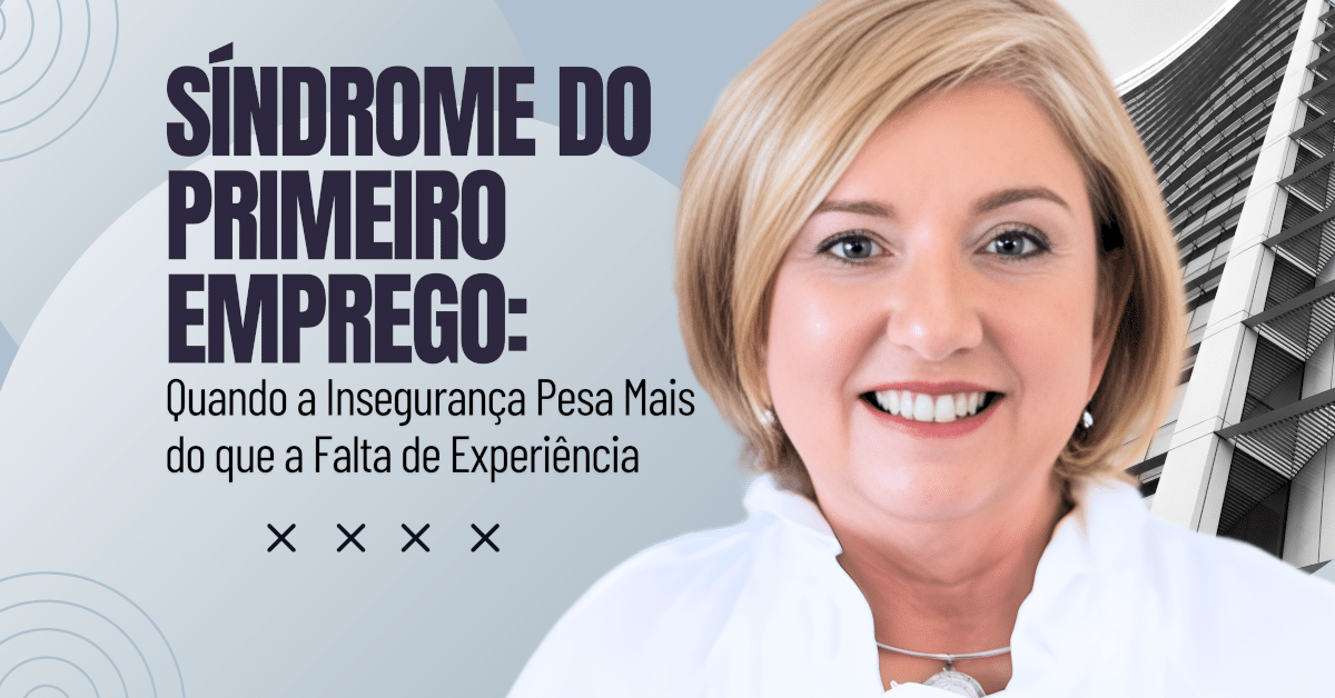 Síndrome do Primeiro Emprego: Quando a Insegurança Pesa Mais do que a Falta de Experiência