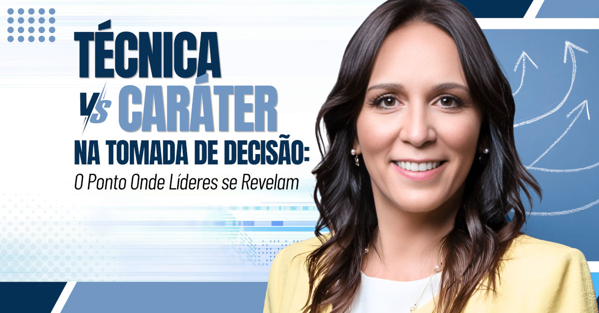 Técnica Versus Caráter na Tomada de Decisão: O Ponto Onde Líderes se Revelam