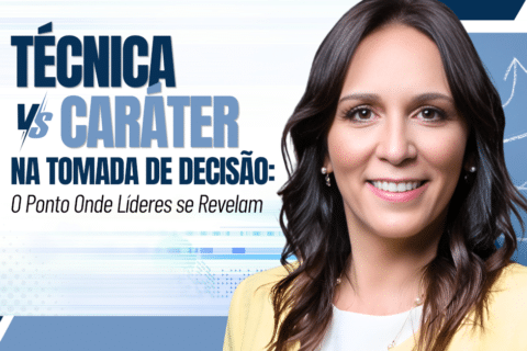 Técnica Versus Caráter na Tomada de Decisão: O Ponto Onde Líderes se Revelam
