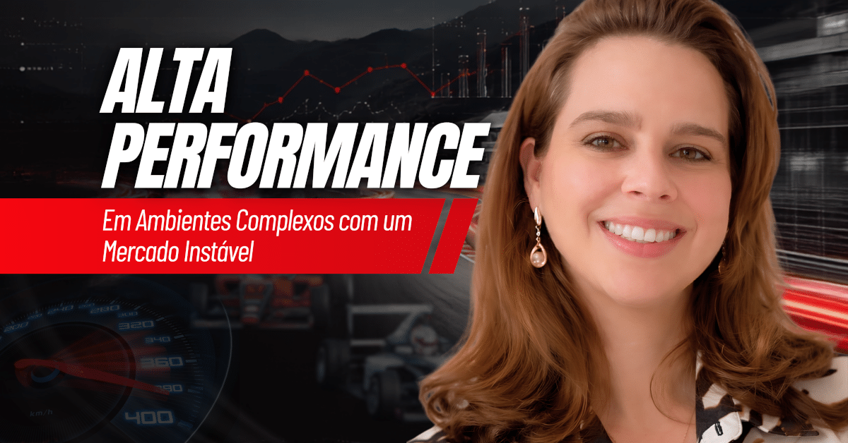 Alta Performance em Ambientes Complexos com um Mercado Instável