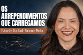 Os Arrependimentos que Carregamos — e Aqueles que Ainda Podemos Mudar