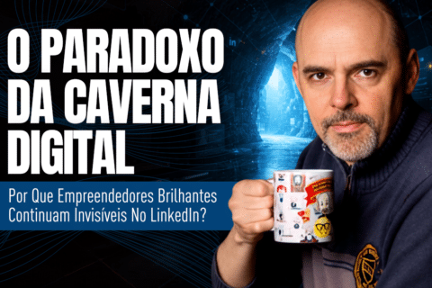Caverna Digital: Como Vencer a Invisibilidade no LinkedIn - O Paradoxo da “Caverna Digital”: Por Que Empreendedores Brilhantes Continuam Invisíveis no LinkedIn?