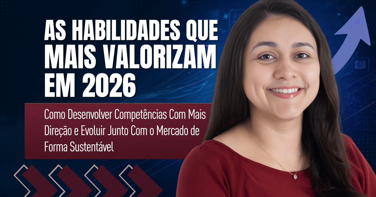 As Habilidades Que Mais Valorizam em 2026: Como desenvolver competências com mais direção e evoluir junto com o mercado de forma sustentável