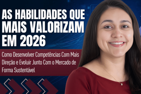 As Habilidades Que Mais Valorizam em 2026: Como desenvolver competências com mais direção e evoluir junto com o mercado de forma sustentável