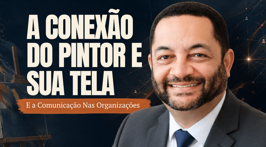 A Conexão do Pintor e Sua Tela — e a Comunicação nas Organizações