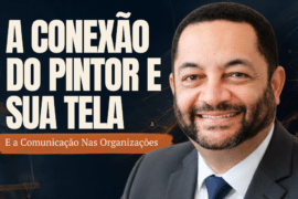 A Conexão do Pintor e Sua Tela — e a Comunicação nas Organizações