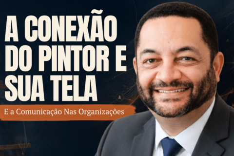 A Conexão do Pintor e Sua Tela — e a Comunicação nas Organizações