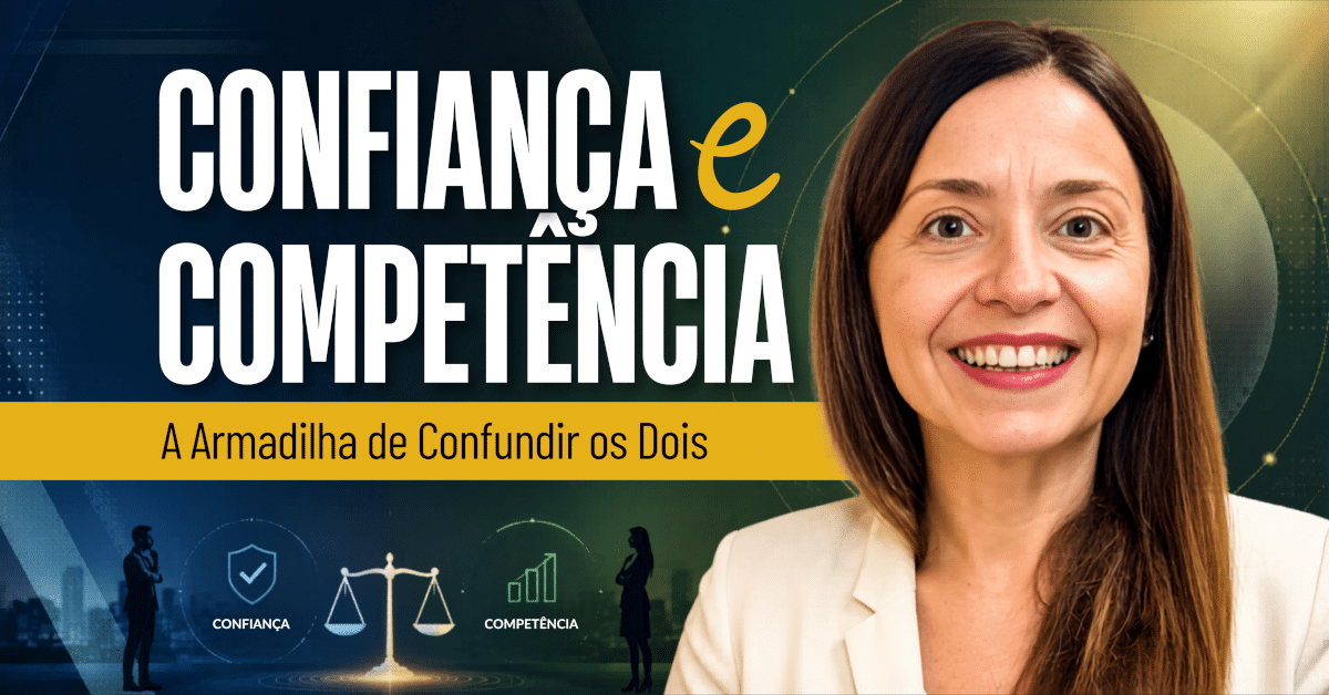 Confiança e Competência: A Armadilha de Confundir os Dois