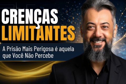 Crenças Limitantes: A Prisão Mais Perigosa É Aquela que Você Não Percebe