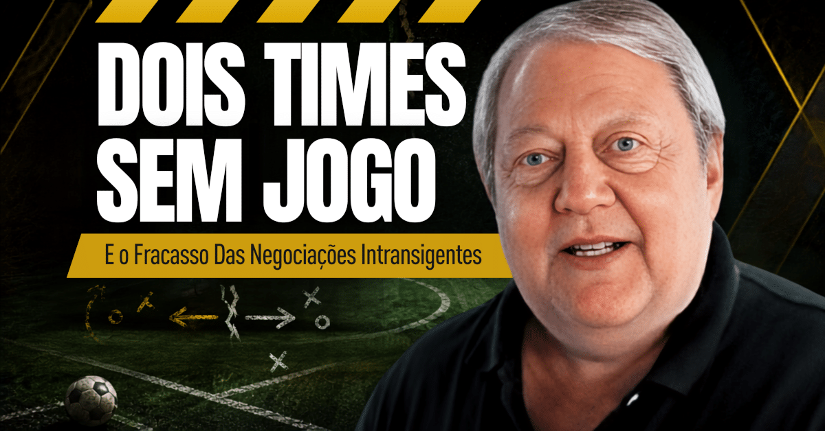 Dois Times Sem Jogo e o Fracasso das Negociações Intransigentes