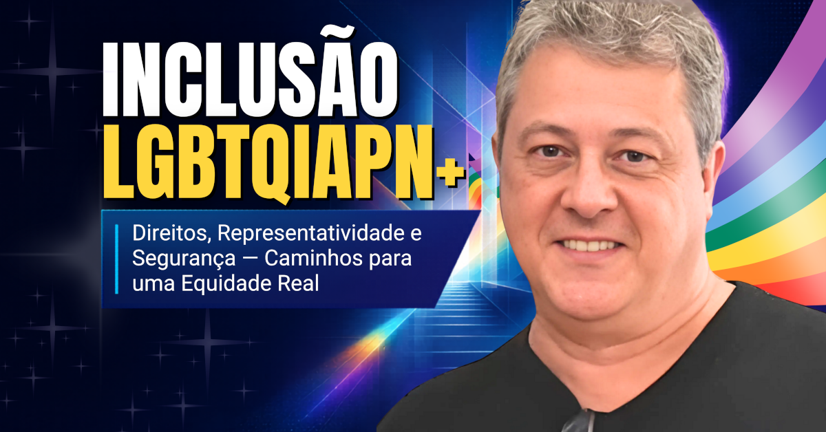 Inclusão LGBTQIAPN+: Direitos, Representatividade e Segurança — Caminhos para uma Equidade Real
