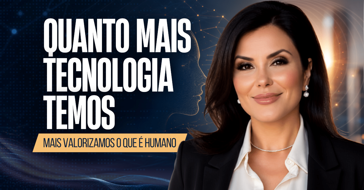 Quanto Mais Tecnologia Temos, Mais Valorizamos o que é Humano