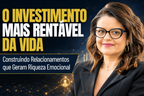 O Investimento Mais Rentável da Vida: Construindo Relacionamentos que Geram Riqueza Emocional