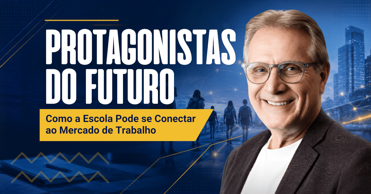 Protagonistas do Futuro: Como a Escola Pode se Conectar ao Mercado de Trabalho