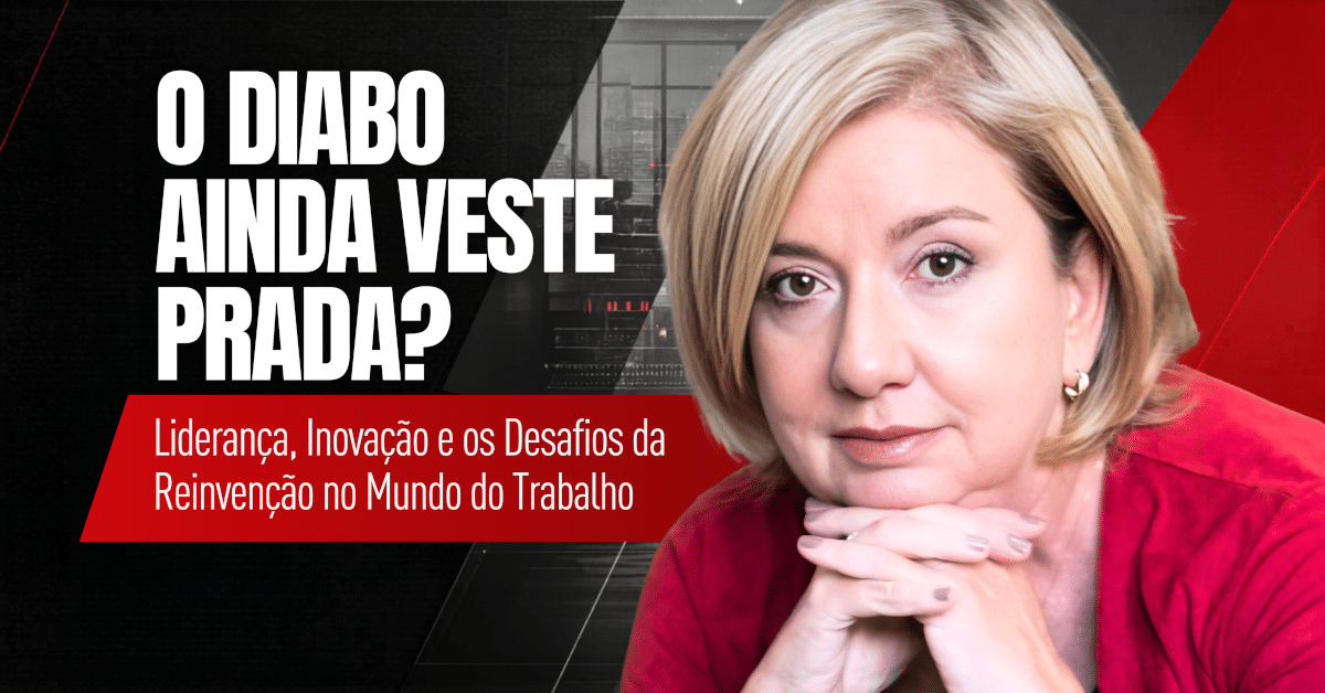 O Diabo Ainda Veste Prada? Liderança, Inovação e os Desafios da Reinvenção no Mundo do Trabalho