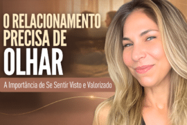 O Relacionamento Precisa de Olhar: A Importância de Se Sentir Visto e Valorizado