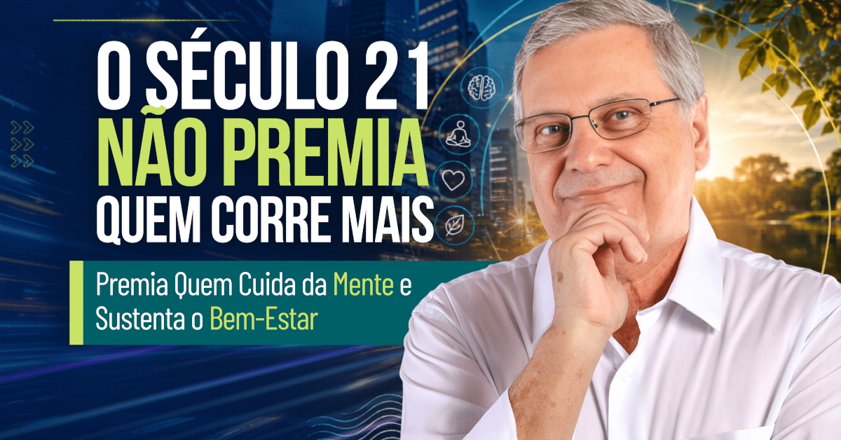 O Século 21 Não Premia Quem Corre Mais, Premia Quem Cuida da Mente e Sustenta o Bem-Estar: Entenda por que saúde mental e bem-estar formam a meta que sustenta todas as outras