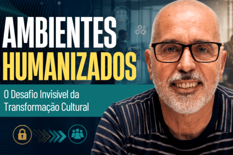 Ambientes Humanizados: O Desafio Invisível da Transformação Cultural