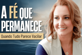 Como Fortalecer a Fé Quando Tudo Parece Vacilar