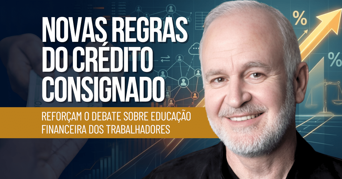Novas Regras do Crédito Consignado Reforçam Debate Sobre Educação Financeira dos Trabalhadores