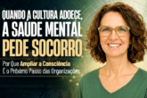 Quando a Cultura Adoece, a Saúde Mental Pede Socorro: Por Que Ampliar a Consciência é o Próximo Passo das Organizações