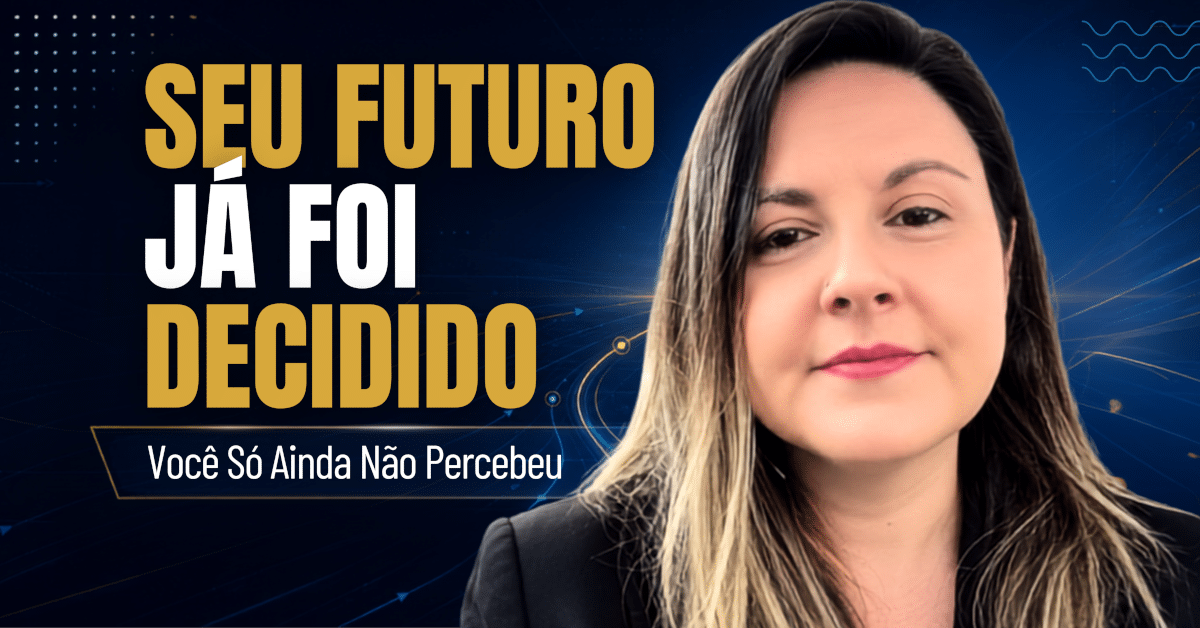 Seu Futuro Já Foi Decidido. Você Só Ainda Não Percebeu!