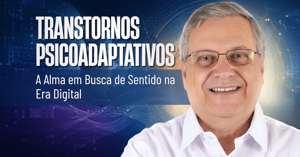 Transtornos Psicoadaptativos: A Alma em Busca de Sentido na Era Digital