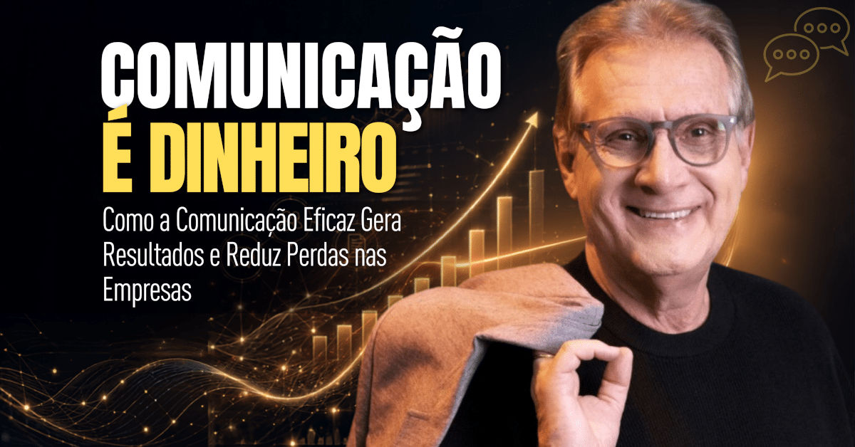Comunicação É Dinheiro: Como a Comunicação Eficaz Gera Resultados e Reduz Perdas nas Empresas