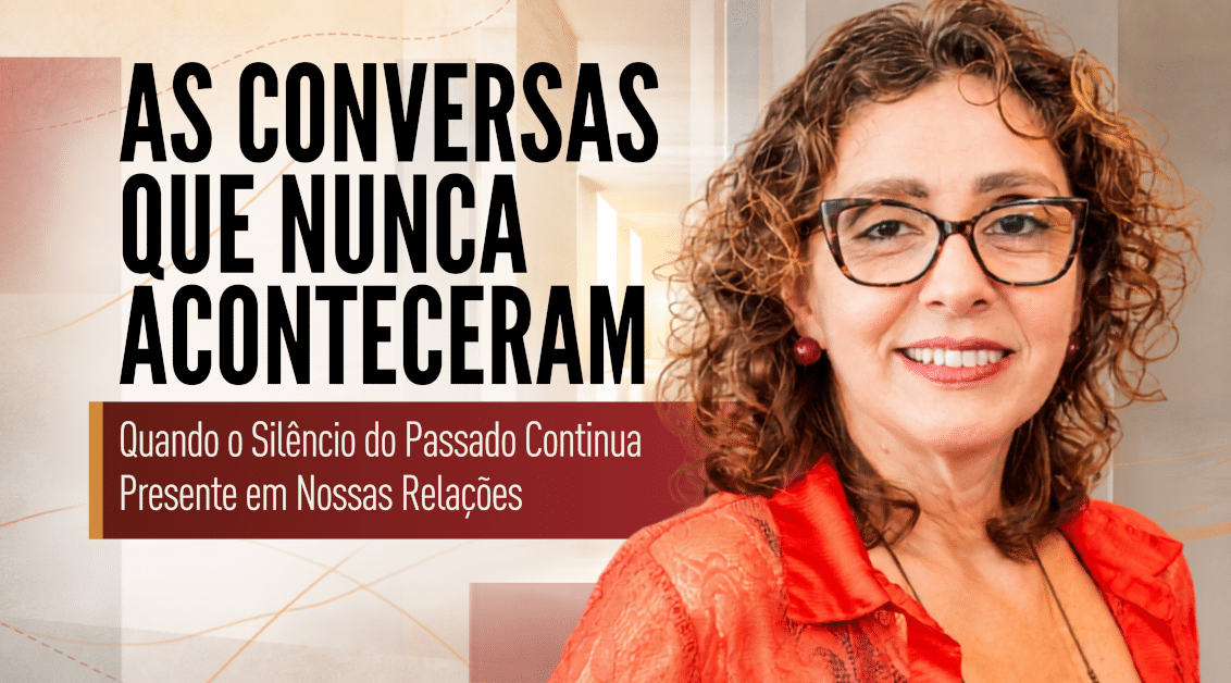 As Conversas que Nunca Aconteceram: Quando o Silêncio do Passado Continua Presente em Nossas Relações
