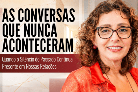 As Conversas que Nunca Aconteceram: Quando o Silêncio do Passado Continua Presente em Nossas Relações