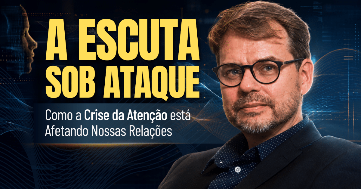 Crise da Atenção: Como Ela Afeta a Escuta e as Relações