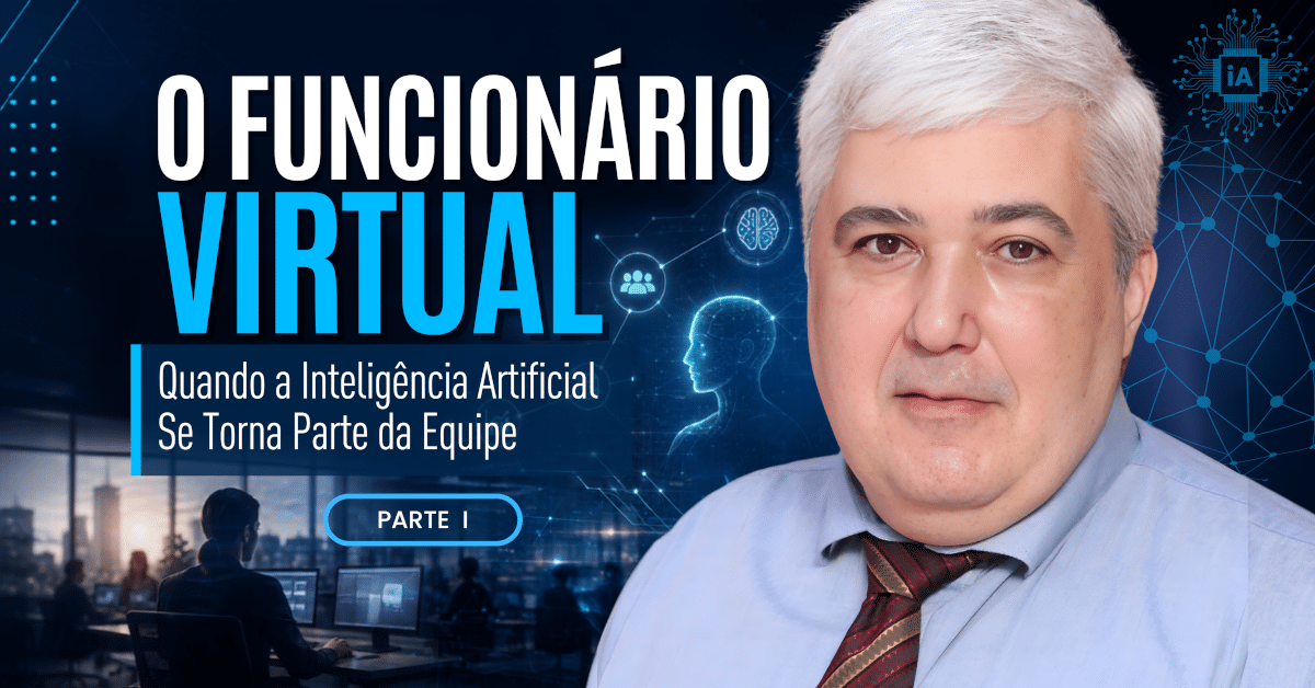 O Funcionário Virtual: Quando a Inteligência Artificial Se Torna Parte da Equipe (parte I)