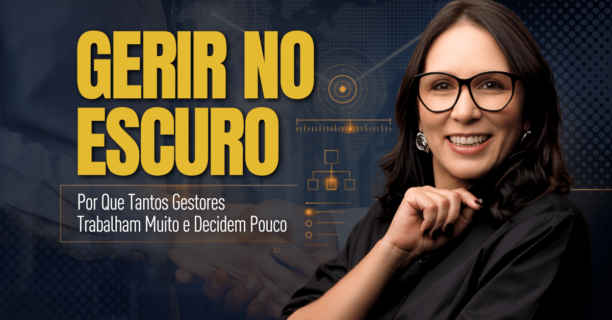 Gerir no Escuro: Gestores Trabalham Muito e Decidem Pouco