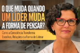 Liderança Consciente: O Que Muda Quando o Líder Muda?