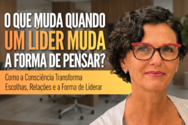 Liderança Consciente: O Que Muda Quando o Líder Muda?