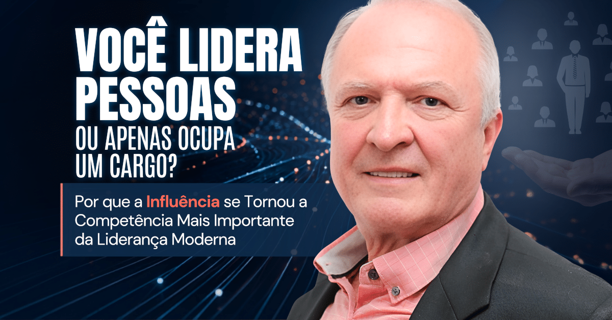Você Lidera Pessoas ou Apenas Ocupa um Cargo? Por que a Influência se Tornou a Competência Mais Importante da Liderança Moderna