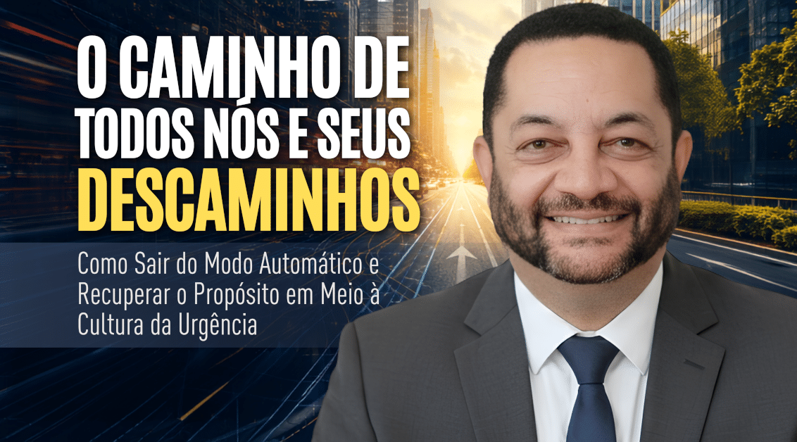 O Caminho de Todos Nós e Seus Descaminhos: Como Sair do Modo Automático e Recuperar o Propósito em Meio à Cultura da Urgência