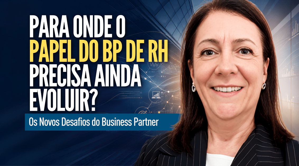 Para Onde o Papel do BP de RH Precisa Ainda Evoluir? Os Novos Desafios do Business Partner