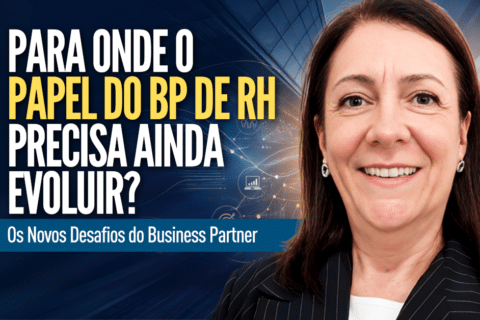 Para Onde o Papel do BP de RH Precisa Ainda Evoluir? Os Novos Desafios do Business Partner