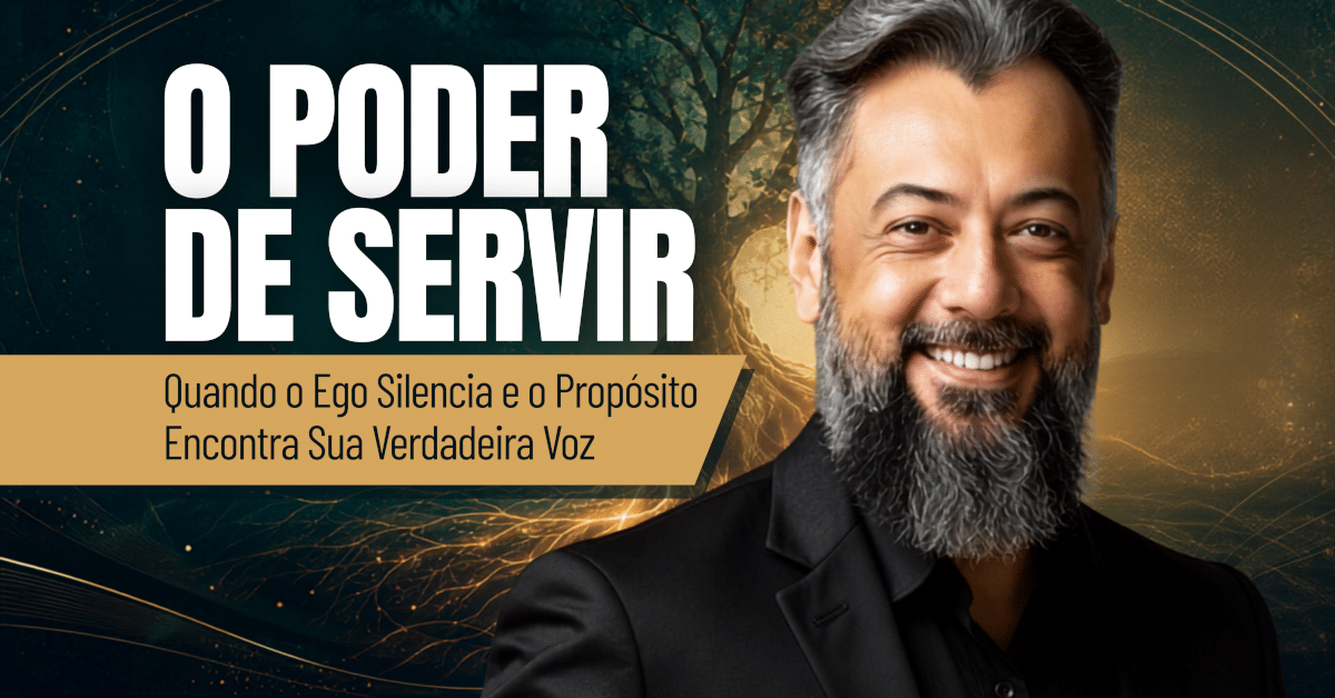 O Poder de Servir: Quando o Ego Silencia e o Propósito Encontra Sua Verdadeira Voz