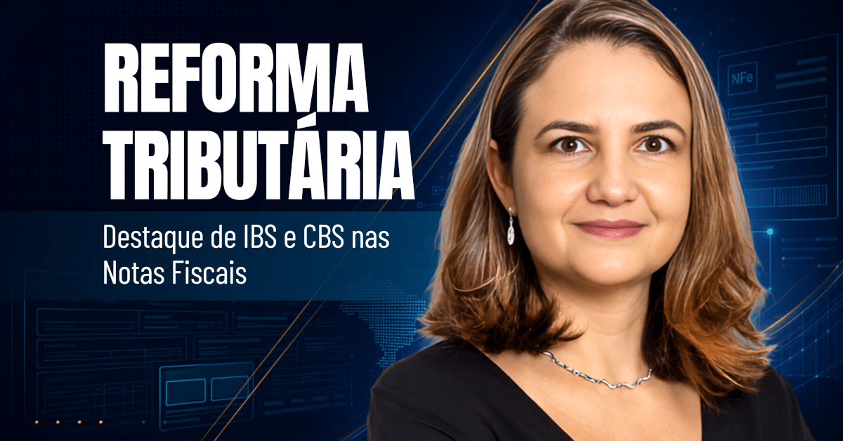 Reforma Tributária: Destaque de IBS e CBS nas Notas Fiscais