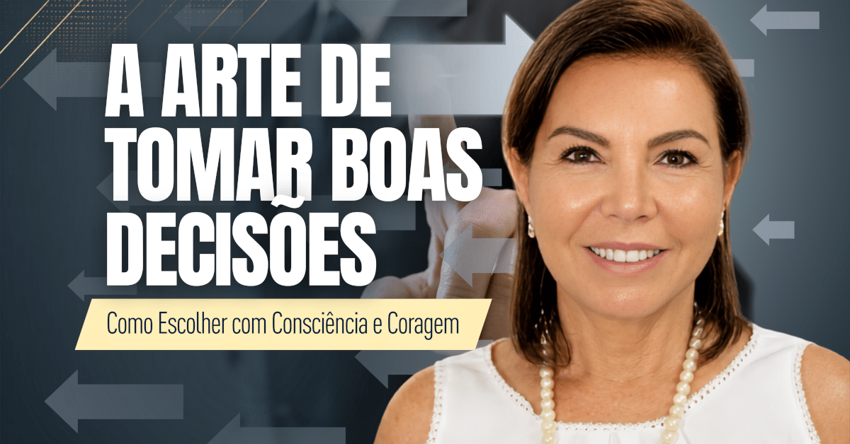 A Arte de Tomar Boas Decisões: Como Escolher com Consciência e Coragem